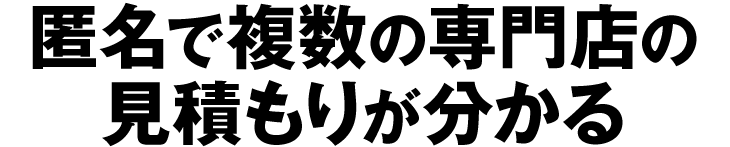 匿名で複数の専門店の見積もりが分かる